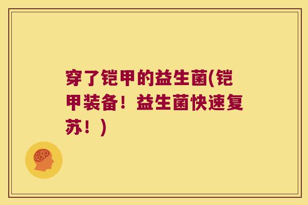 穿了铠甲的益生菌(铠甲装备！益生菌快速复苏！)