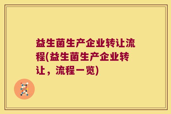 益生菌生产企业转让流程(益生菌生产企业转让,流程一览) 益生菌生产企业转让流程(益生菌生产企业转让,流程一览)