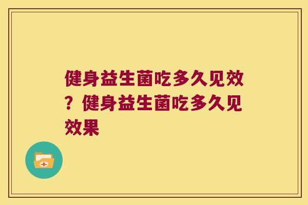 健身益生菌吃多久见效？健身益生菌吃多久见效果