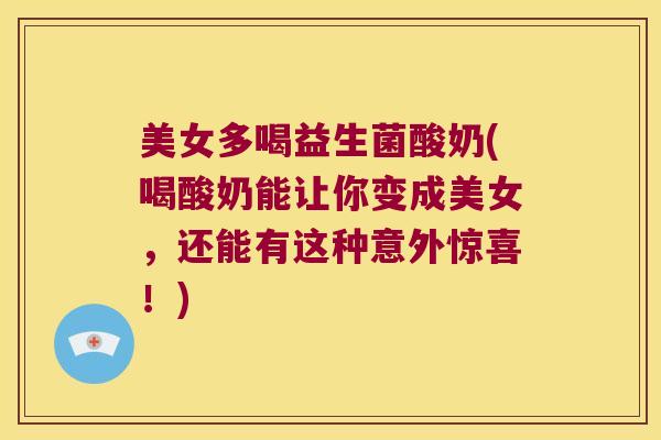 美女多喝益生菌酸奶(喝酸奶能让你变成美女，还能有这种意外惊喜！)