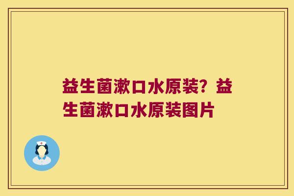 益生菌漱口水原装?益生菌漱口水原装图片 益生菌漱口水原装?益生菌漱口水原装图片