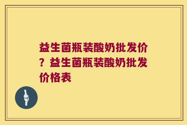 益生菌瓶装酸奶批发价？益生菌瓶装酸奶批发价格表