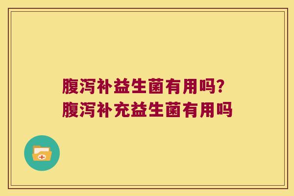 补益生菌有用吗?补充益生菌有用吗 补益生菌有用吗?补充益生菌有用吗