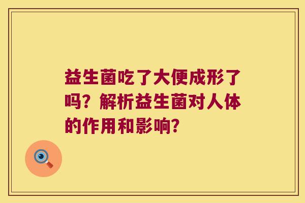 益生菌吃了大便成形了吗？解析益生菌对人体的作用和影响？