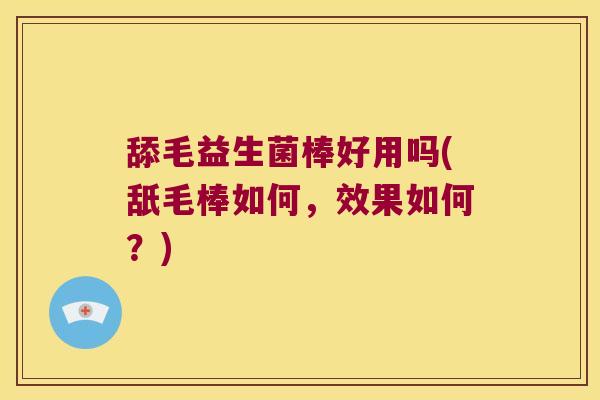舔毛益生菌棒好用吗(舐毛棒如何，效果如何？)