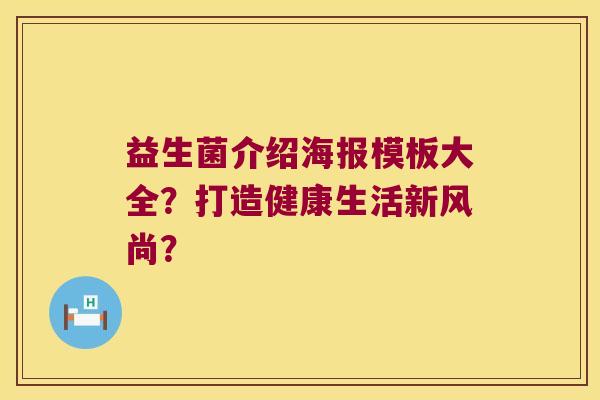 益生菌介绍海报模板大全？打造健康生活新风尚？