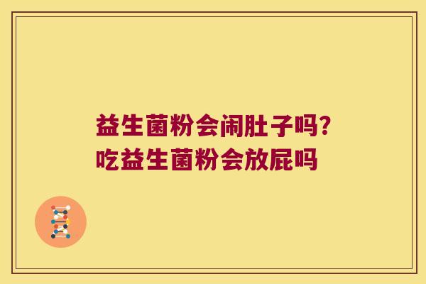 益生菌粉会闹肚子吗？吃益生菌粉会放屁吗