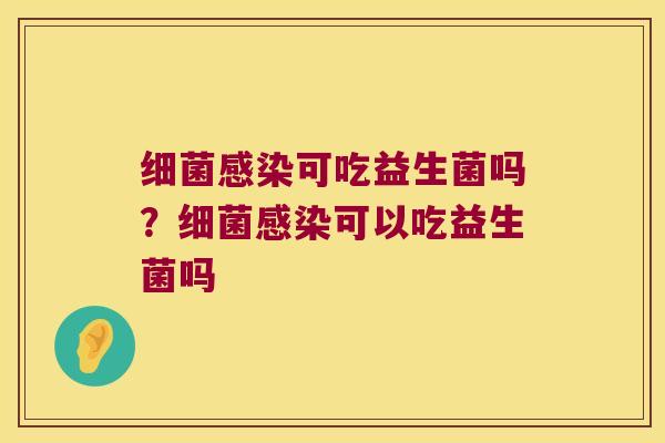 可吃益生菌吗?可以吃益生菌吗 可吃益生菌吗?可以吃益生菌吗