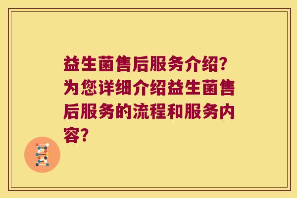 益生菌售后服务介绍？为您详细介绍益生菌售后服务的流程和服务内容？