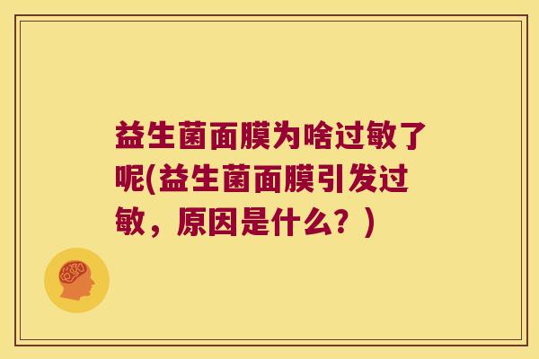 益生菌面膜为啥过敏了呢(益生菌面膜引发过敏，原因是什么？)
