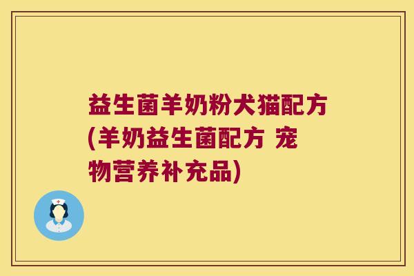 益生菌羊奶粉犬猫配方(羊奶益生菌配方 宠物营养补充品)