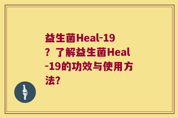 益生菌Heal-19？了解益生菌Heal-19的功效与使用方法？