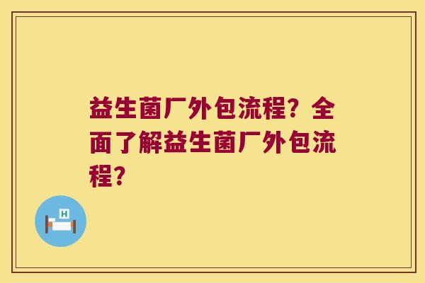 益生菌厂外包流程？全面了解益生菌厂外包流程？
