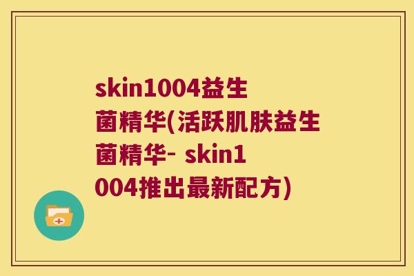 skin1004益生菌精华(活跃肌肤益生菌精华- skin1004推出最新配方)