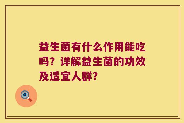 益生菌有什么作用能吃吗？详解益生菌的功效及适宜人群？