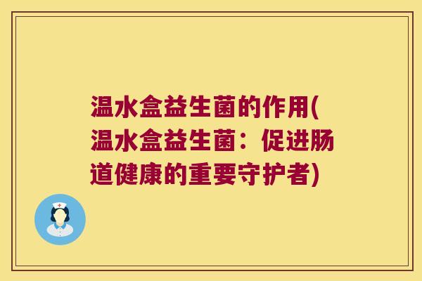 温水盒益生菌的作用(温水盒益生菌：促进肠道健康的重要守护者)