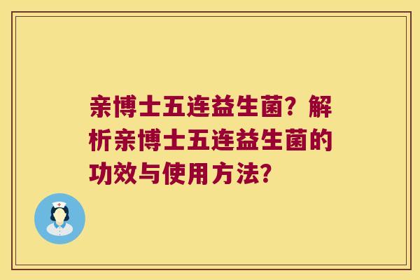 亲博士五连益生菌？解析亲博士五连益生菌的功效与使用方法？