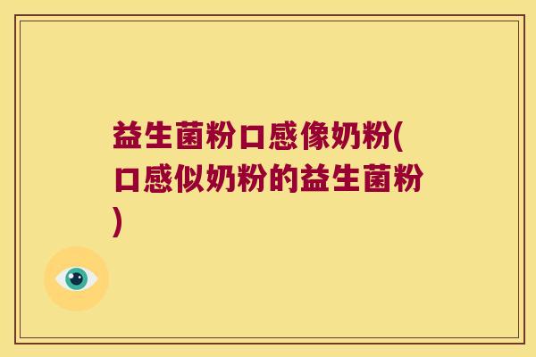 益生菌粉口感像奶粉(口感似奶粉的益生菌粉)