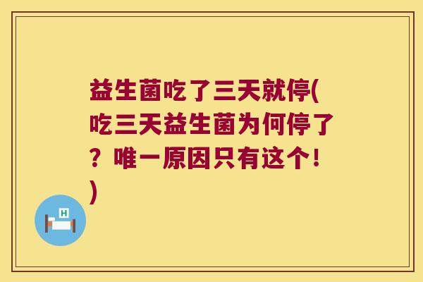 益生菌吃了三天就停(吃三天益生菌为何停了？原因只有这个！)