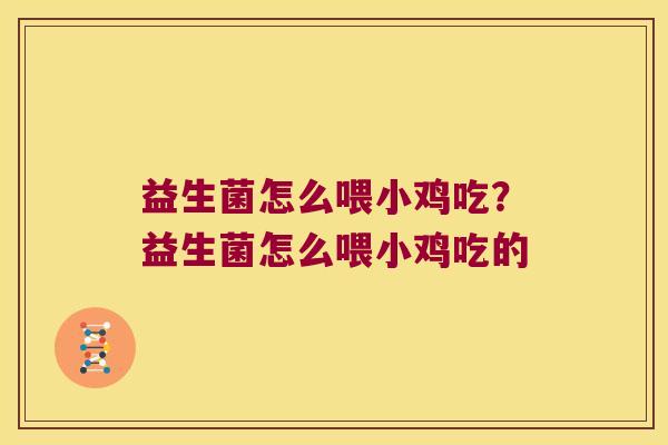 益生菌怎么喂小鸡吃？益生菌怎么喂小鸡吃的