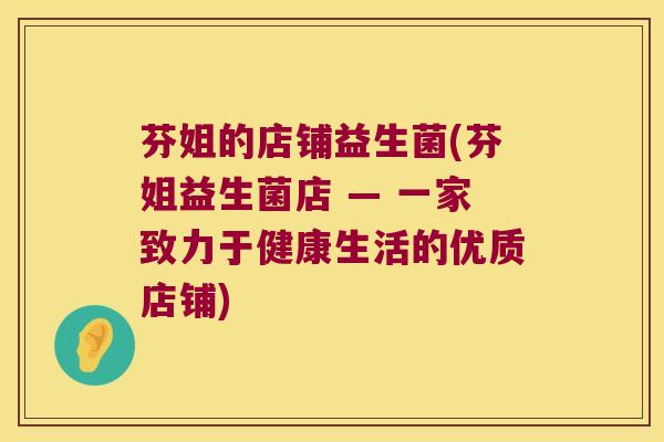 芬姐的店铺益生菌(芬姐益生菌店 — 一家致力于健康生活的优质店铺)