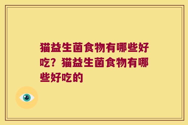 猫益生菌食物有哪些好吃？猫益生菌食物有哪些好吃的