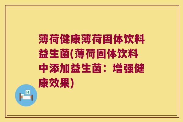 薄荷健康薄荷固体饮料益生菌(薄荷固体饮料中添加益生菌：增强健康效果)