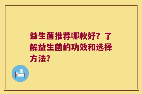 益生菌推荐哪款好？了解益生菌的功效和选择方法？