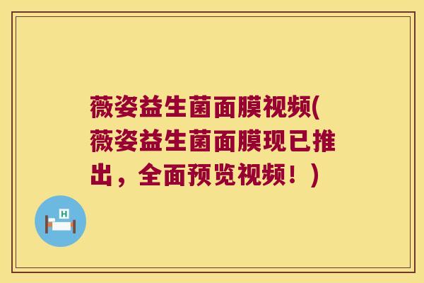 薇姿益生菌面膜视频(薇姿益生菌面膜现已推出，全面预览视频！)