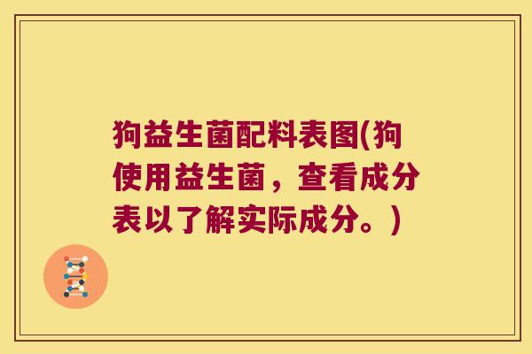狗益生菌配料表图(狗使用益生菌,查看成分表以了解实际成分。) 狗益生菌配料表图(狗使用益生菌,查看成分表以了解实际成分。)