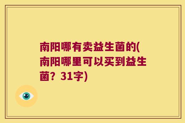 南阳哪有卖益生菌的(南阳哪里可以买到益生菌？31字)