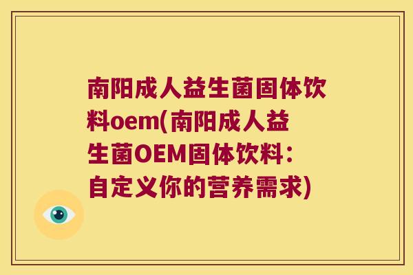 南阳成人益生菌固体饮料oem(南阳成人益生菌OEM固体饮料：自定义你的营养需求)