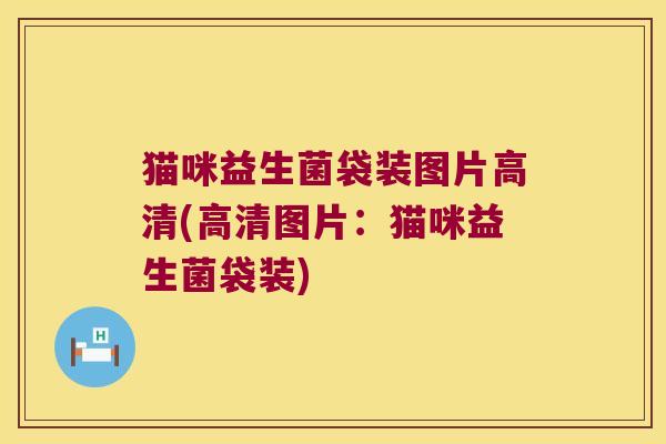 猫咪益生菌袋装图片高清(高清图片：猫咪益生菌袋装)
