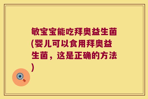 敏宝宝能吃拜奥益生菌(婴儿可以食用拜奥益生菌，这是正确的方法)