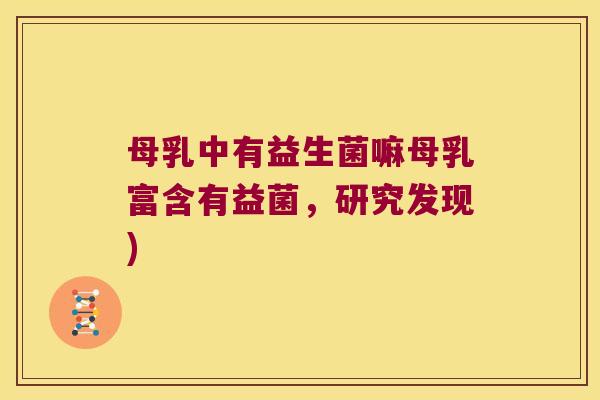 母乳中有益生菌嘛母乳富含有益菌，研究发现)