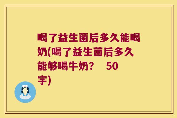 喝了益生菌后多久能喝奶(喝了益生菌后多久能够喝牛奶？ 