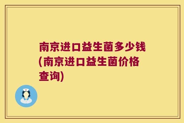 南京进口益生菌多少钱(南京进口益生菌价格查询)