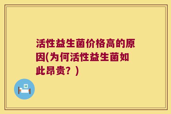 活性益生菌价格高的原因(为何活性益生菌如此昂贵？)