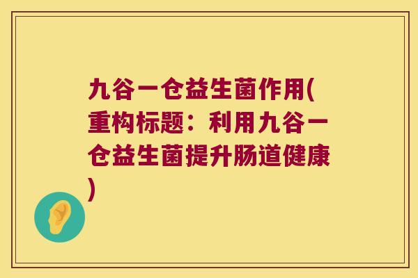 九谷一仓益生菌作用(重构标题：利用九谷一仓益生菌提升肠道健康)