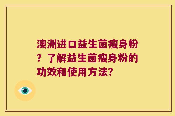 澳洲进口益生菌瘦身粉？了解益生菌瘦身粉的功效和使用方法？