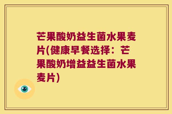 芒果酸奶益生菌水果麦片(健康早餐选择：芒果酸奶增益益生菌水果麦片)