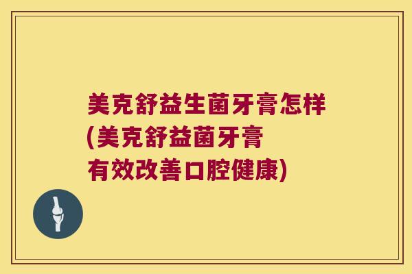 美克舒益生菌牙膏怎样(美克舒益菌牙膏  有效改善口腔健康)