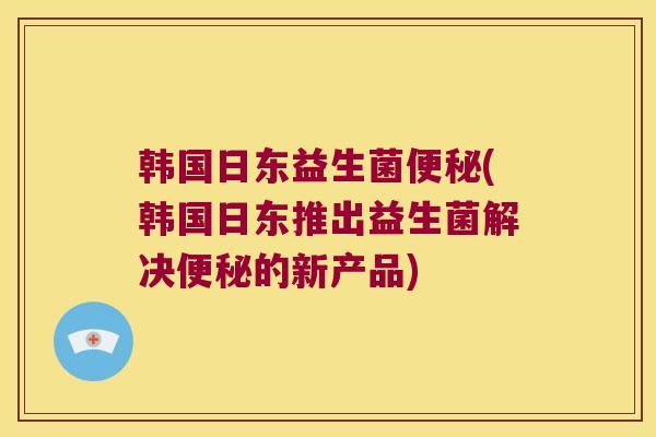 韩国日东益生菌(韩国日东推出益生菌解决的新产品) 韩国日东益生菌(韩国日东推出益生菌解决的新产品)