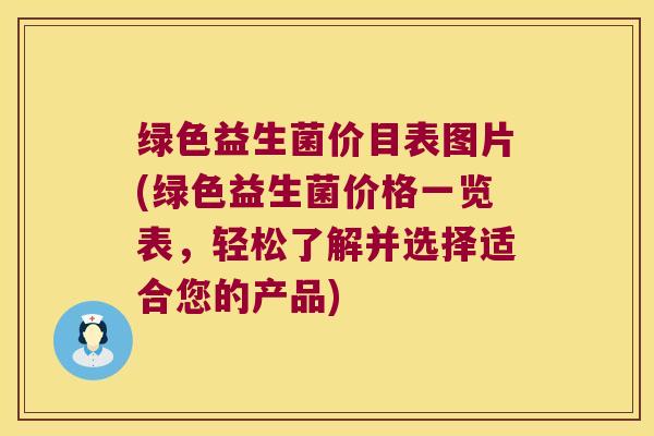 绿色益生菌价目表图片(绿色益生菌价格一览表，轻松了解并选择适合您的产品)