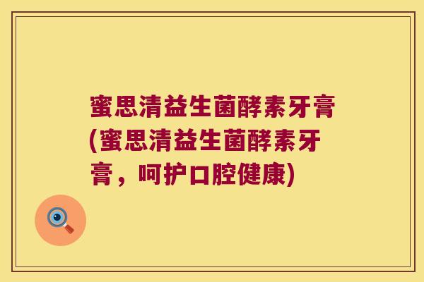 蜜思清益生菌酵素牙膏(蜜思清益生菌酵素牙膏，呵护口腔健康)