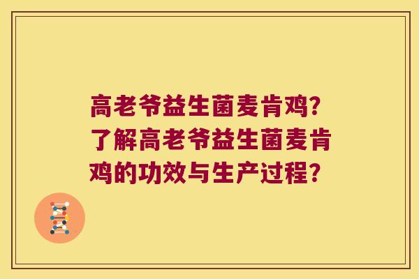 高老爷益生菌麦肯鸡?了解高老爷益生菌麦肯鸡的功效与生产过程? 高老爷益生菌麦肯鸡?了解高老爷益生菌麦肯鸡的功效与生产过程?