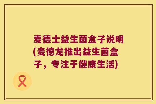 麦德士益生菌盒子说明(麦德龙推出益生菌盒子，专注于健康生活)