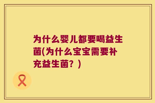 为什么婴儿都要喝益生菌(为什么宝宝需要补充益生菌？)
