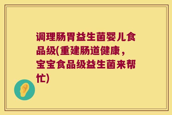 调理肠胃益生菌婴儿食品级(重建肠道健康，宝宝食品级益生菌来帮忙)