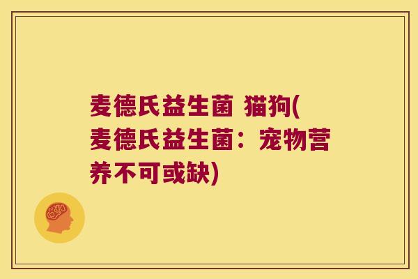麦德氏益生菌 猫狗(麦德氏益生菌：宠物营养不可或缺)